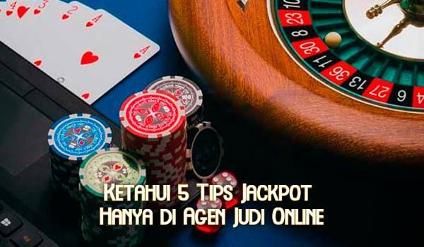 Ketahui 5 Tips Jackpot Hanya di Agen Judi Online